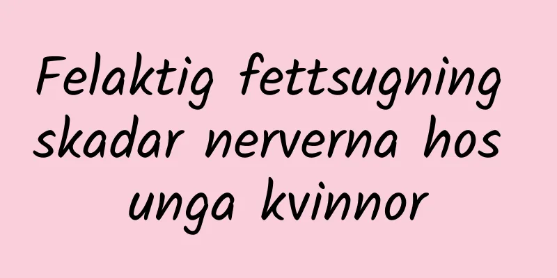Felaktig fettsugning skadar nerverna hos unga kvinnor