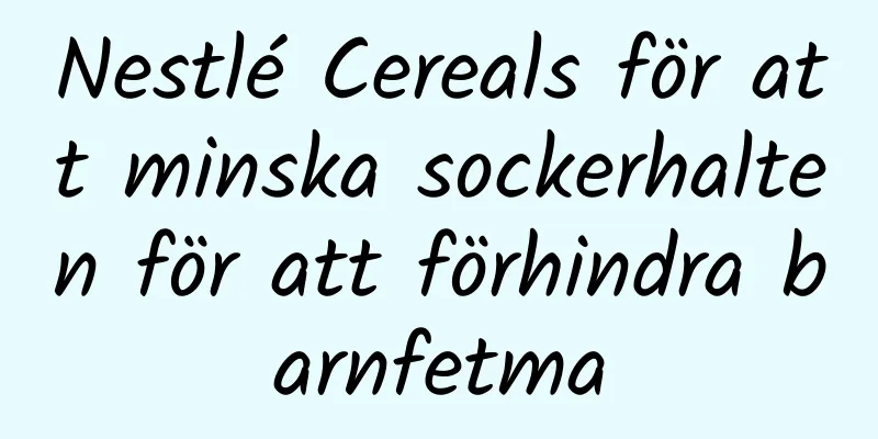 Nestlé Cereals för att minska sockerhalten för att förhindra barnfetma