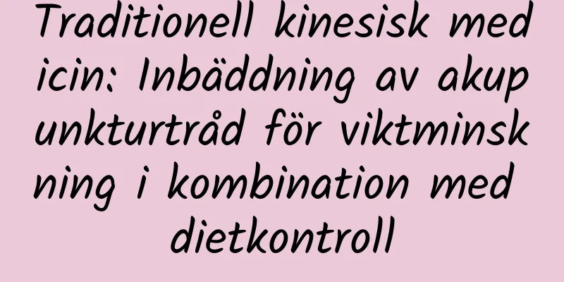 Traditionell kinesisk medicin: Inbäddning av akupunkturtråd för viktminskning i kombination med dietkontroll