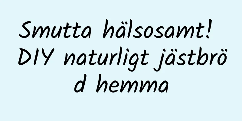 Smutta hälsosamt! DIY naturligt jästbröd hemma