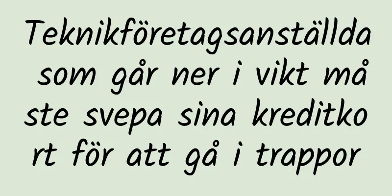Teknikföretagsanställda som går ner i vikt måste svepa sina kreditkort för att gå i trappor