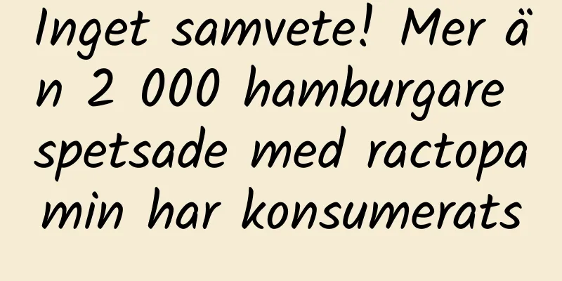 Inget samvete! Mer än 2 000 hamburgare spetsade med ractopamin har konsumerats