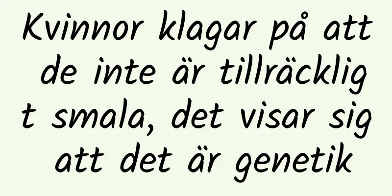 Kvinnor klagar på att de inte är tillräckligt smala, det visar sig att det är genetik