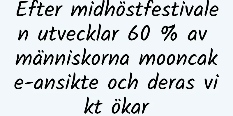 Efter midhöstfestivalen utvecklar 60 % av människorna mooncake-ansikte och deras vikt ökar