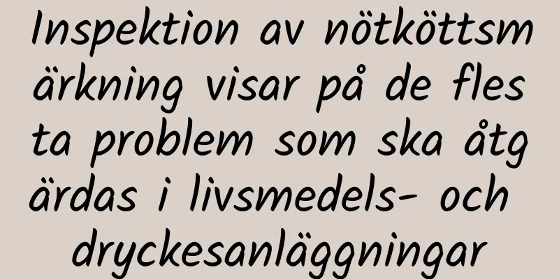 Inspektion av nötköttsmärkning visar på de flesta problem som ska åtgärdas i livsmedels- och dryckesanläggningar