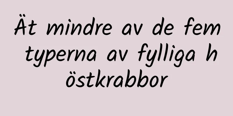 Ät mindre av de fem typerna av fylliga höstkrabbor