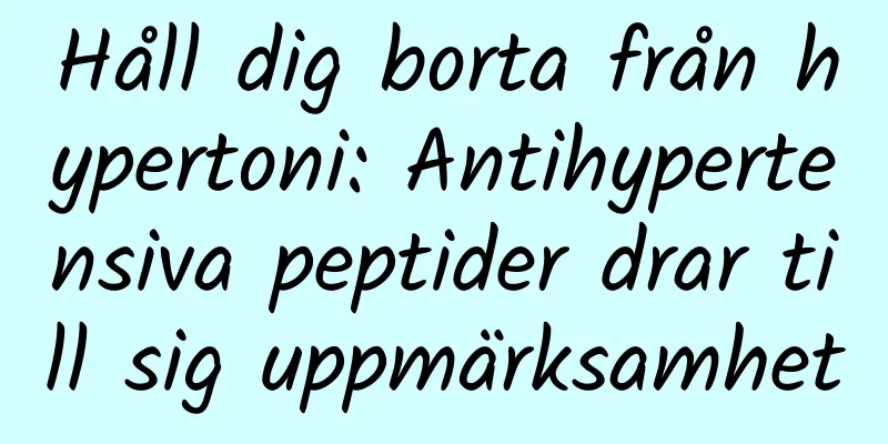 Håll dig borta från hypertoni: Antihypertensiva peptider drar till sig uppmärksamhet