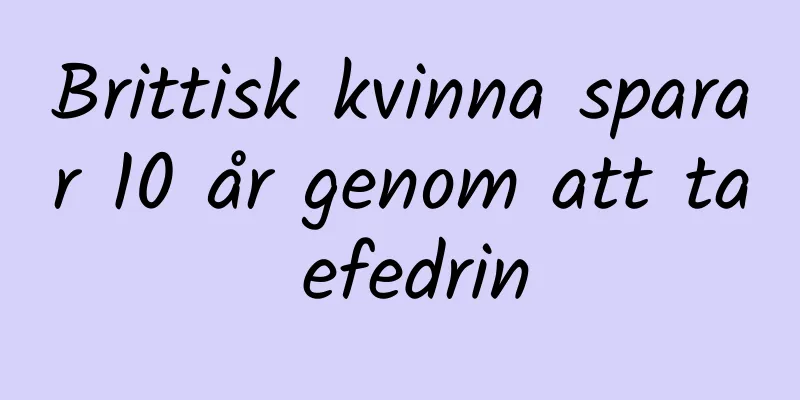 Brittisk kvinna sparar 10 år genom att ta efedrin