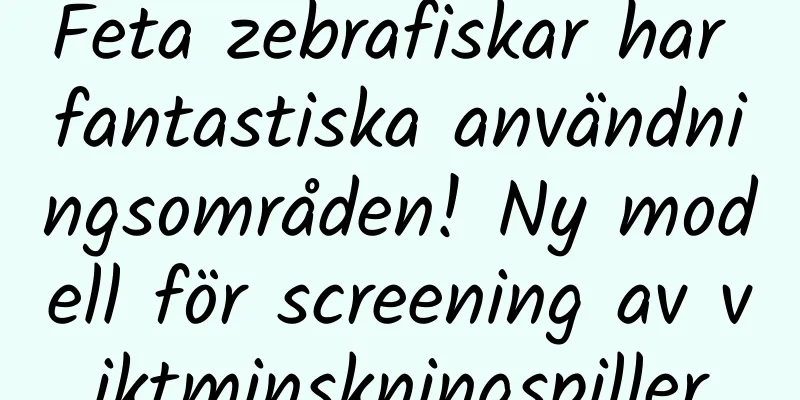 Feta zebrafiskar har fantastiska användningsområden! Ny modell för screening av viktminskningspiller