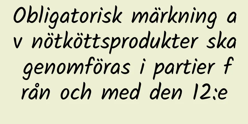 Obligatorisk märkning av nötköttsprodukter ska genomföras i partier från och med den 12:e