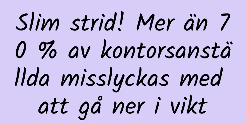 Slim strid! Mer än 70 % av kontorsanställda misslyckas med att gå ner i vikt