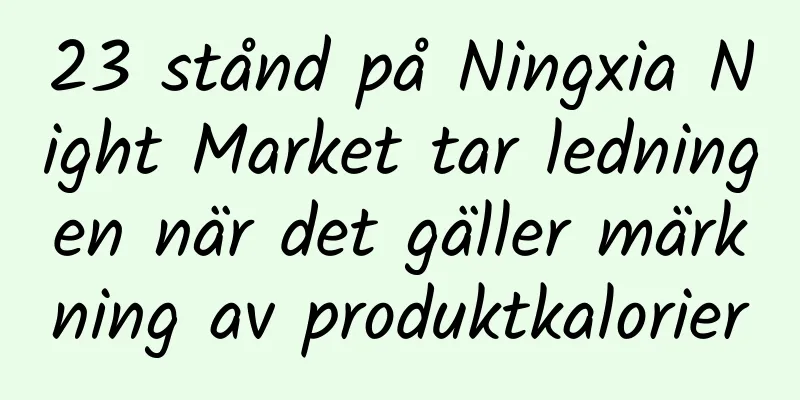 23 stånd på Ningxia Night Market tar ledningen när det gäller märkning av produktkalorier