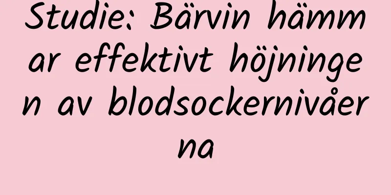 Studie: Bärvin hämmar effektivt höjningen av blodsockernivåerna