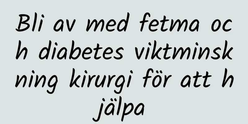 Bli av med fetma och diabetes viktminskning kirurgi för att hjälpa