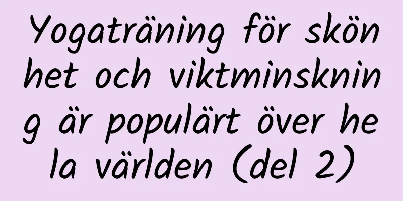 Yogaträning för skönhet och viktminskning är populärt över hela världen (del 2)
