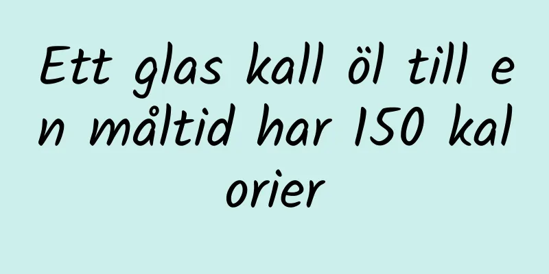 Ett glas kall öl till en måltid har 150 kalorier