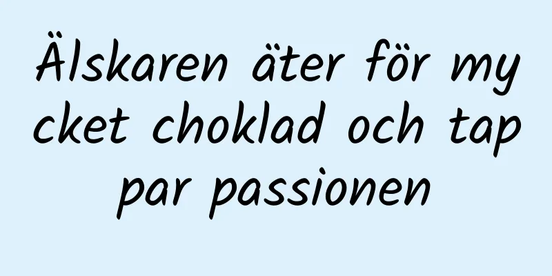 Älskaren äter för mycket choklad och tappar passionen