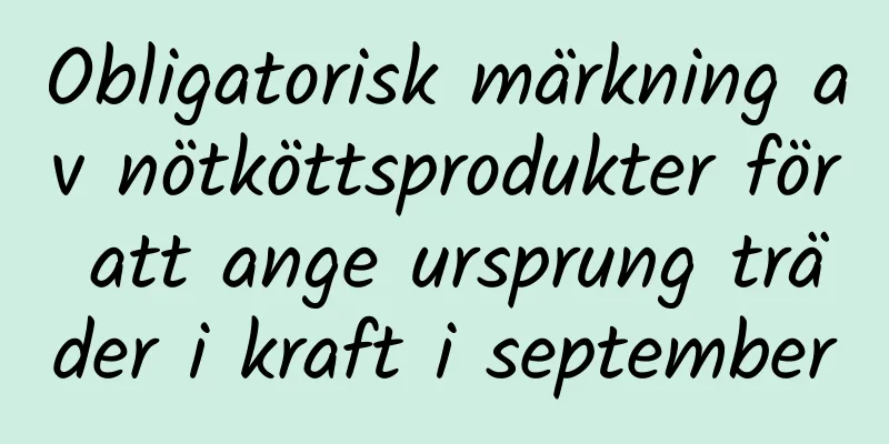 Obligatorisk märkning av nötköttsprodukter för att ange ursprung träder i kraft i september