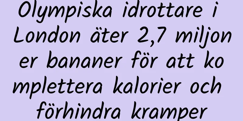 Olympiska idrottare i London äter 2,7 miljoner bananer för att komplettera kalorier och förhindra kramper