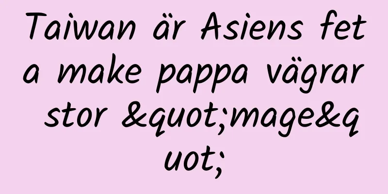 Taiwan är Asiens feta make pappa vägrar stor "mage"