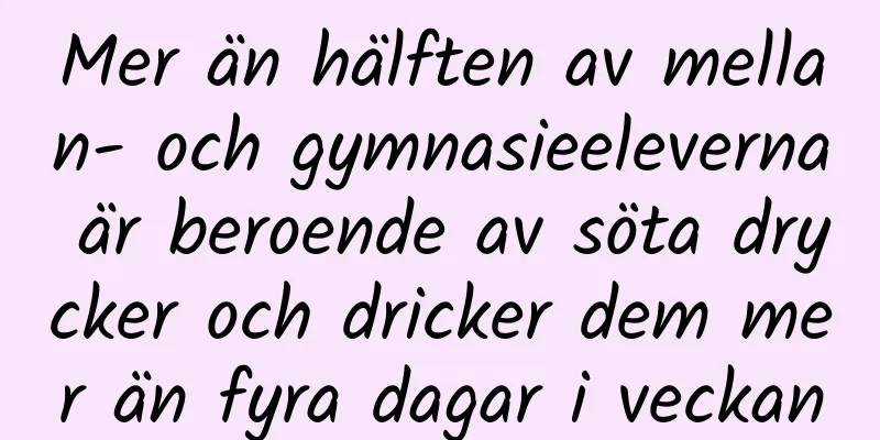 Mer än hälften av mellan- och gymnasieeleverna är beroende av söta drycker och dricker dem mer än fyra dagar i veckan