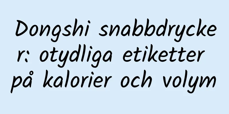 Dongshi snabbdrycker: otydliga etiketter på kalorier och volym