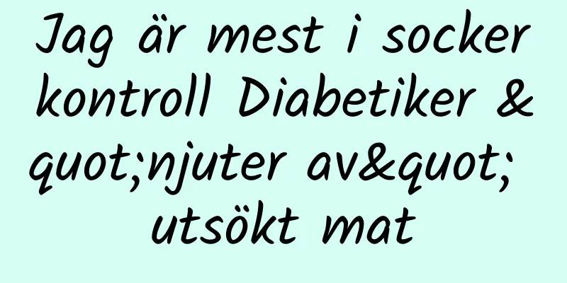 Jag är mest i sockerkontroll Diabetiker "njuter av" utsökt mat