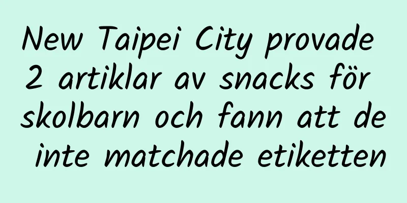 New Taipei City provade 2 artiklar av snacks för skolbarn och fann att de inte matchade etiketten
