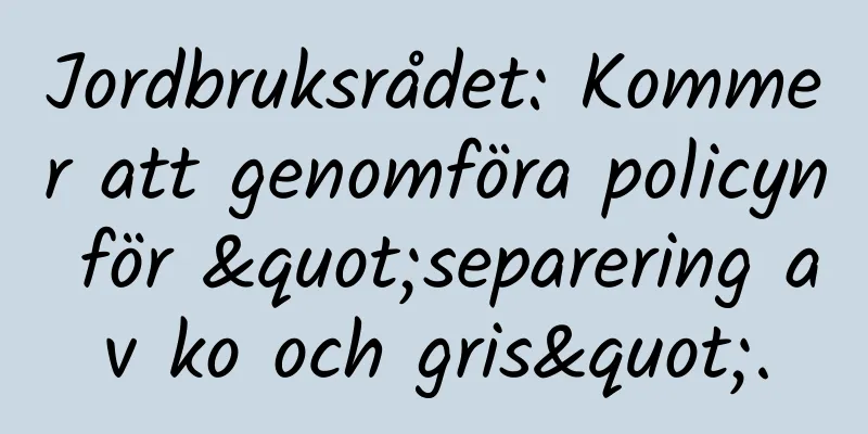 Jordbruksrådet: Kommer att genomföra policyn för "separering av ko och gris".