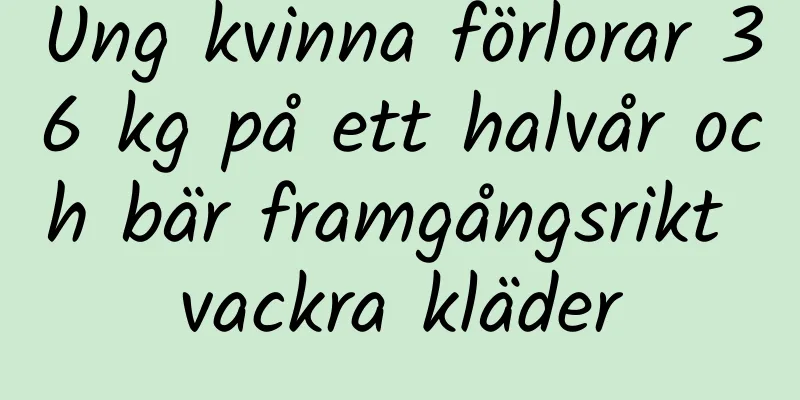 Ung kvinna förlorar 36 kg på ett halvår och bär framgångsrikt vackra kläder