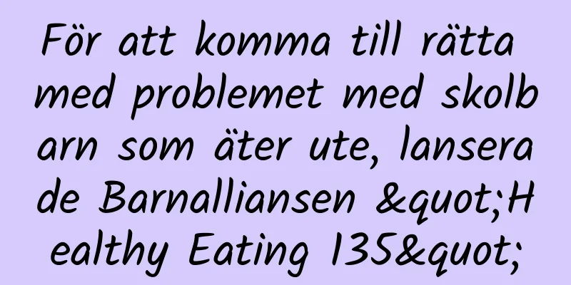 För att komma till rätta med problemet med skolbarn som äter ute, lanserade Barnalliansen "Healthy Eating 135"