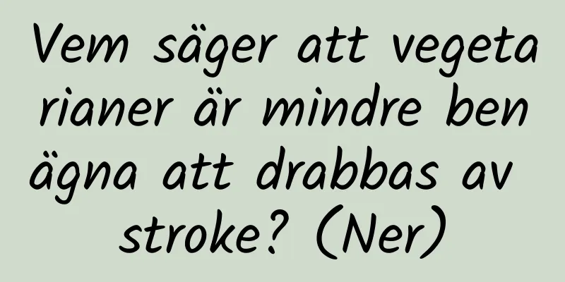 Vem säger att vegetarianer är mindre benägna att drabbas av stroke? (Ner)