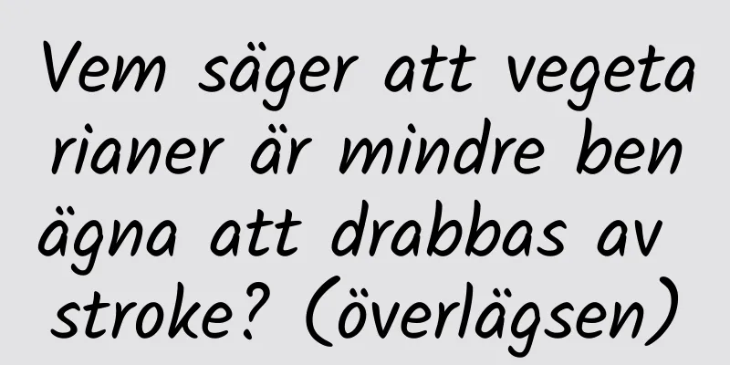 Vem säger att vegetarianer är mindre benägna att drabbas av stroke? (överlägsen)