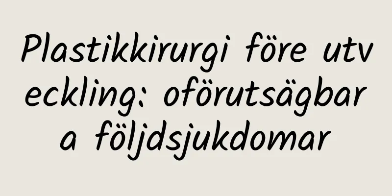 Plastikkirurgi före utveckling: oförutsägbara följdsjukdomar