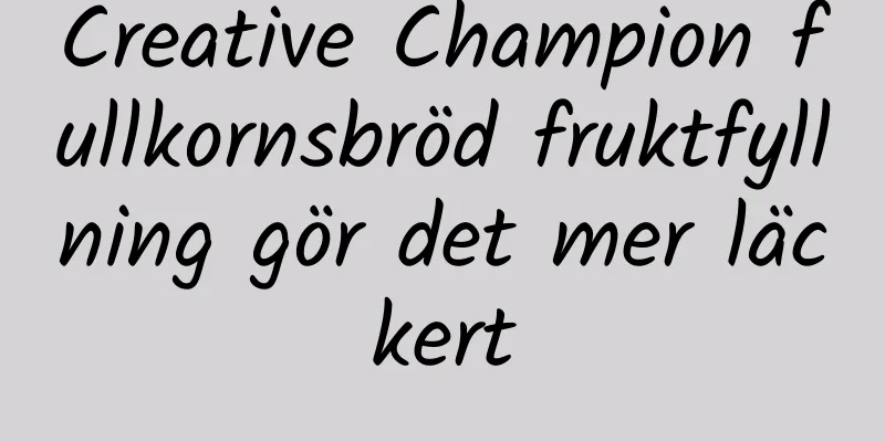 Creative Champion fullkornsbröd fruktfyllning gör det mer läckert