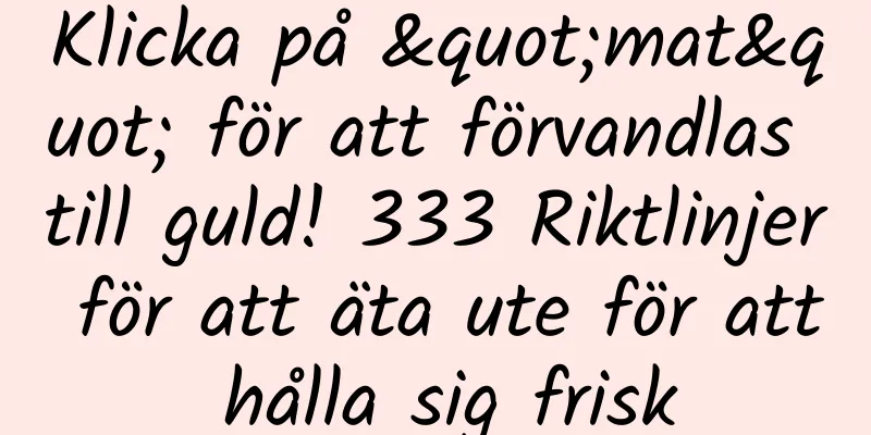 Klicka på "mat" för att förvandlas till guld! 333 Riktlinjer för att äta ute för att hålla sig frisk