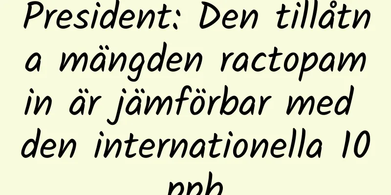 President: Den tillåtna mängden ractopamin är jämförbar med den internationella 10ppb