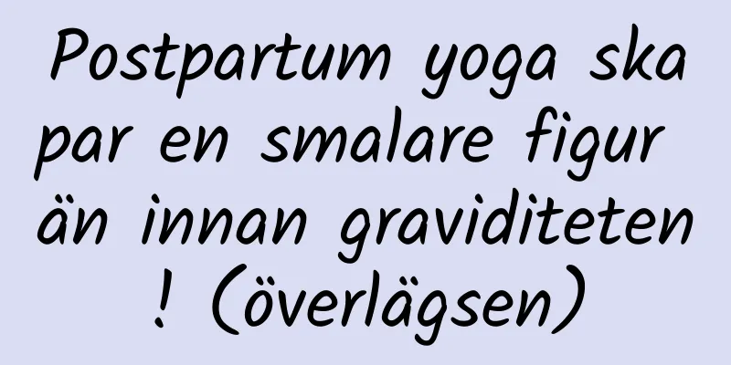 Postpartum yoga skapar en smalare figur än innan graviditeten! (överlägsen)