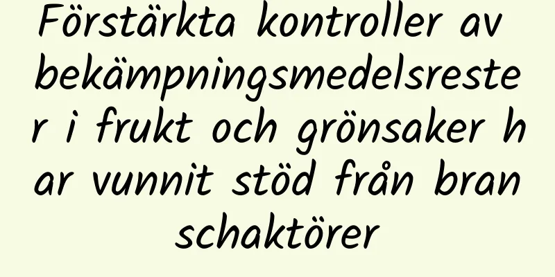 Förstärkta kontroller av bekämpningsmedelsrester i frukt och grönsaker har vunnit stöd från branschaktörer