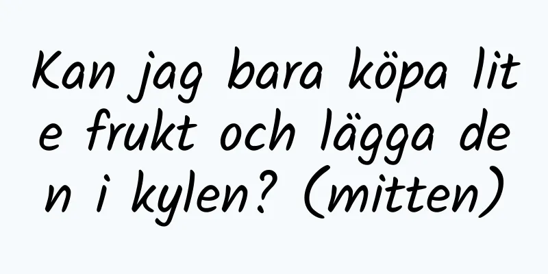 Kan jag bara köpa lite frukt och lägga den i kylen? (mitten)