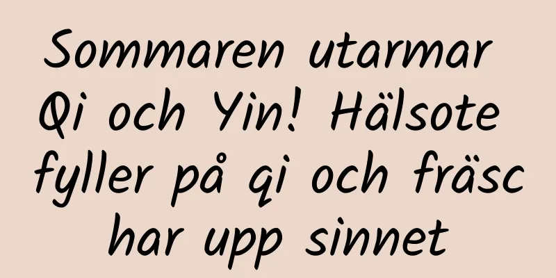 Sommaren utarmar Qi och Yin! Hälsote fyller på qi och fräschar upp sinnet