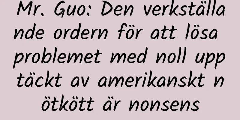 Mr. Guo: Den verkställande ordern för att lösa problemet med noll upptäckt av amerikanskt nötkött är nonsens