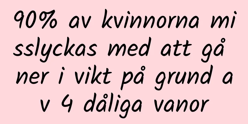 90% av kvinnorna misslyckas med att gå ner i vikt på grund av 4 dåliga vanor