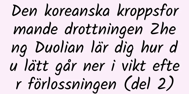 Den koreanska kroppsformande drottningen Zheng Duolian lär dig hur du lätt går ner i vikt efter förlossningen (del 2)