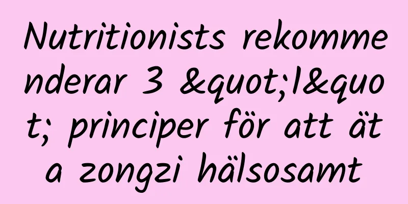 Nutritionists rekommenderar 3 "1" principer för att äta zongzi hälsosamt