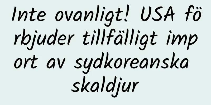 Inte ovanligt! USA förbjuder tillfälligt import av sydkoreanska skaldjur