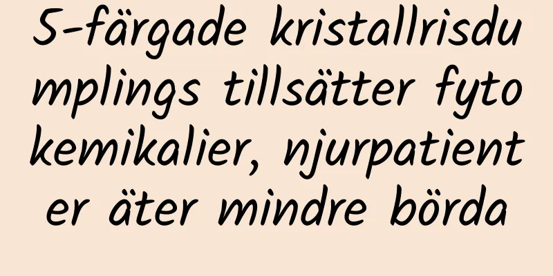 5-färgade kristallrisdumplings tillsätter fytokemikalier, njurpatienter äter mindre börda