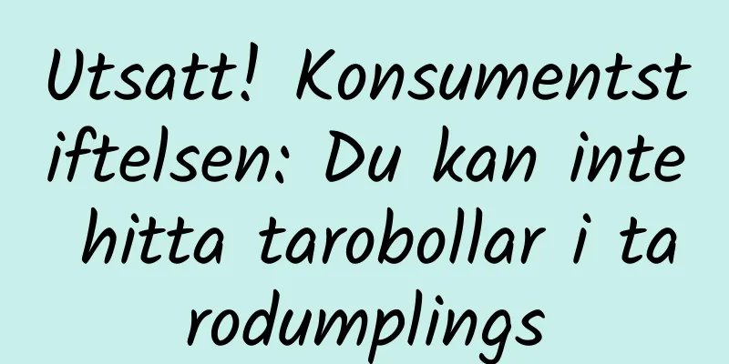 Utsatt! Konsumentstiftelsen: Du kan inte hitta tarobollar i tarodumplings