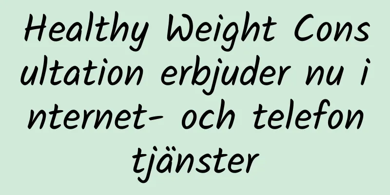 Healthy Weight Consultation erbjuder nu internet- och telefontjänster