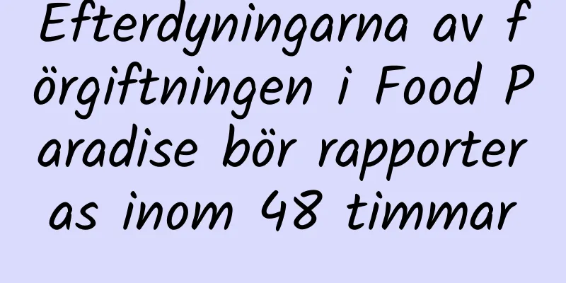 Efterdyningarna av förgiftningen i Food Paradise bör rapporteras inom 48 timmar